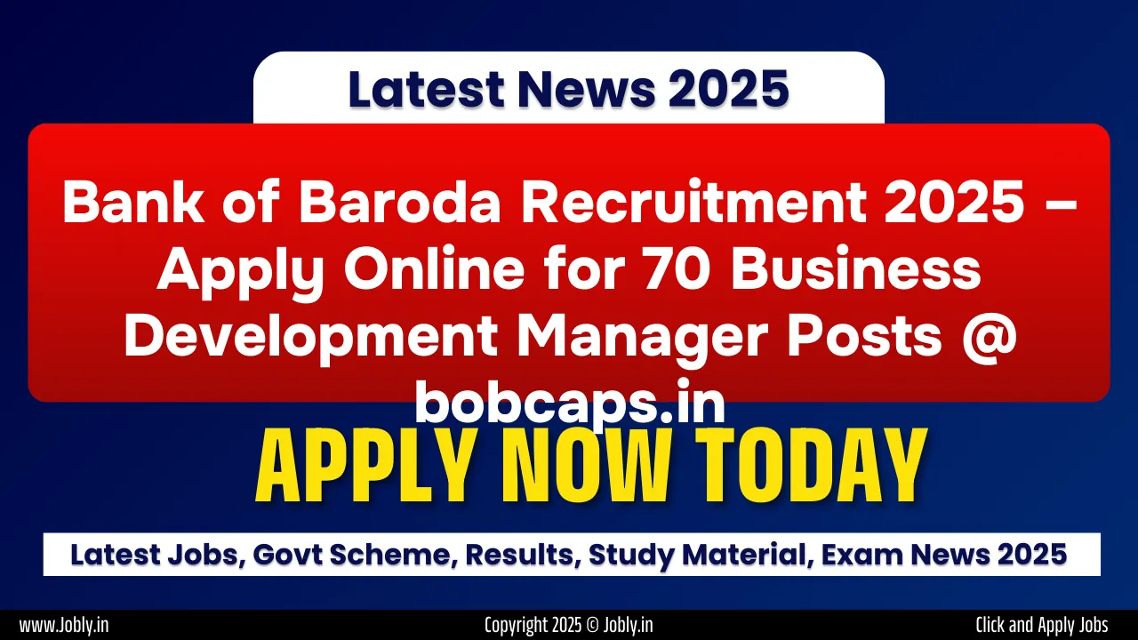 Bank of Baroda Recruitment 2025 – Apply Online for 70 Business Development Manager Posts @ bobcaps.in
