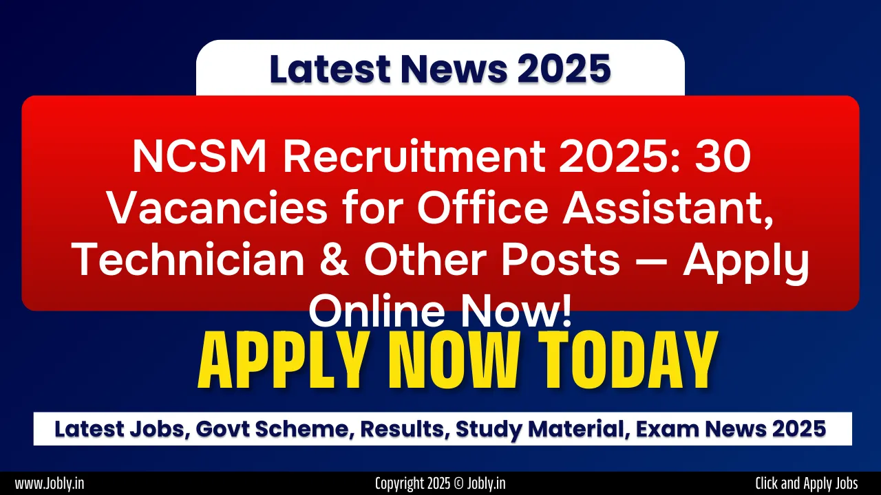 NCSM Recruitment 2025: 30 Vacancies for Office Assistant, Technician & Other Posts — Apply Online Now!